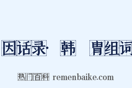 因话录·韩讬胄组词是什么意思的图片